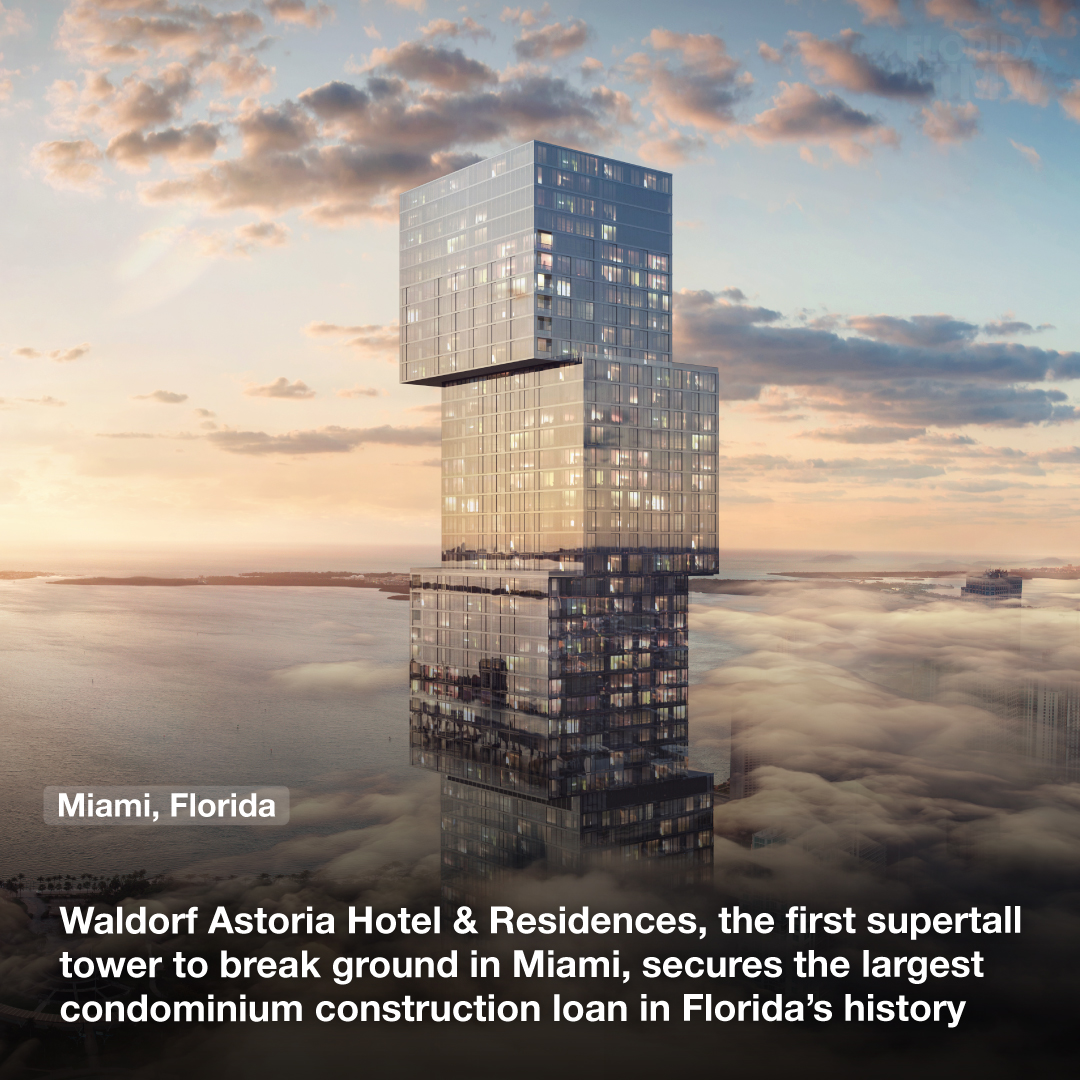 Waldorf Astoria Hotel & Residences, the first supertall tower to break ground in Miami, secures the largest condominium construction loan in Florida’s history